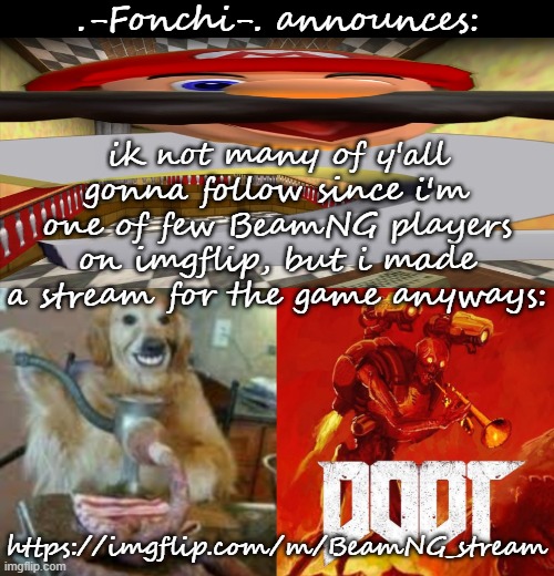https://imgflip.com/m/BeamNG_stream | ik not many of y'all gonna follow since i'm one of few BeamNG players on imgflip, but i made a stream for the game anyways:; https://imgflip.com/m/BeamNG_stream | image tagged in fonchi ac by fonchi | made w/ Imgflip meme maker