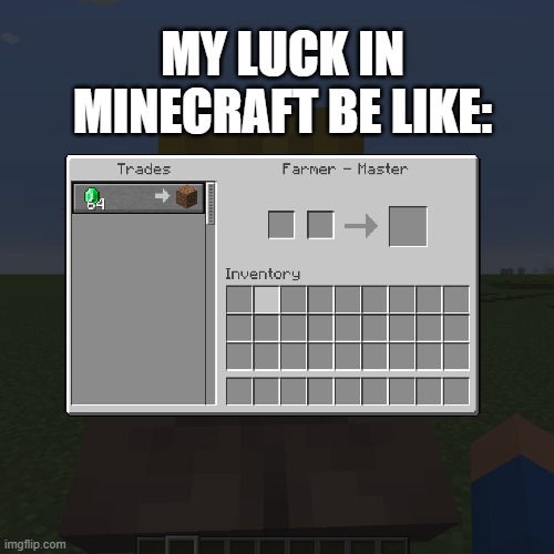 My minecraft luck | MY LUCK IN MINECRAFT BE LIKE: | image tagged in minecraft,my luck | made w/ Imgflip meme maker