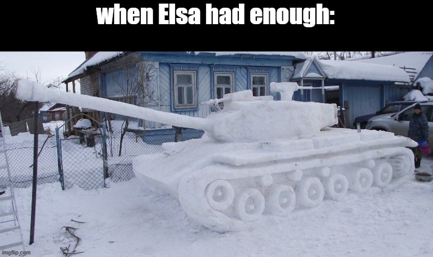 frozen seems so old now *nostalgia* | when Elsa had enough: | made w/ Imgflip meme maker