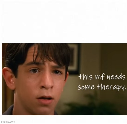 This mf needs some therapy template. | image tagged in new template | made w/ Imgflip meme maker