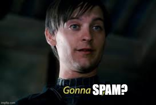Gonna Cry? | SPAM? | image tagged in gonna cry | made w/ Imgflip meme maker