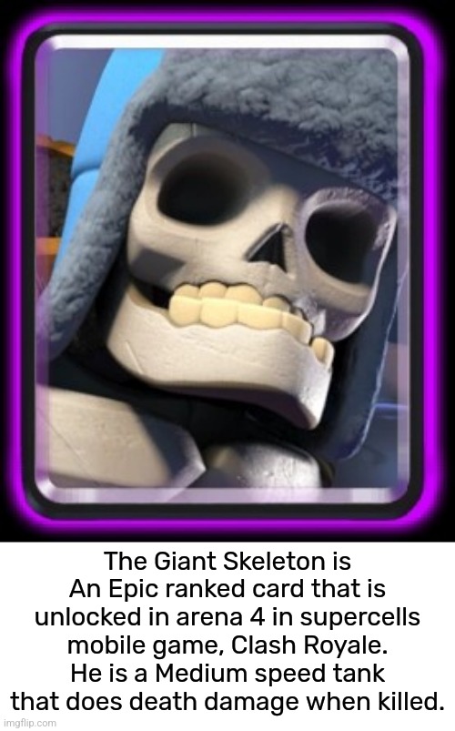 The Giant Skeleton is An Epic ranked card that is unlocked in arena 4 in supercells mobile game, Clash Royale. He is a Medium speed tank that does death damage when killed. | made w/ Imgflip meme maker