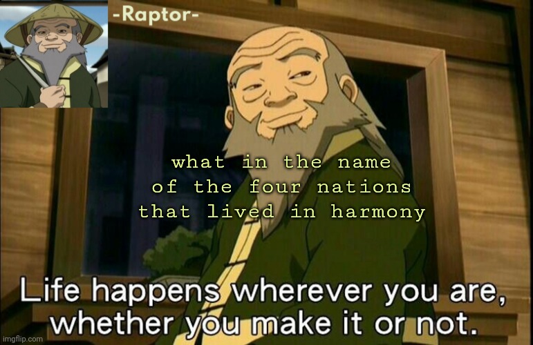 raptors Iroh temp | what in the name of the four nations that lived in harmony | image tagged in raptors iroh temp | made w/ Imgflip meme maker