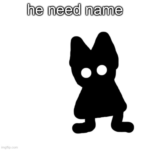 Blank Transparent Square | he need name | image tagged in memes,blank transparent square | made w/ Imgflip meme maker
