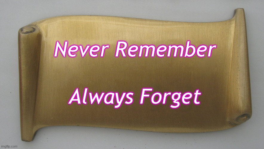 TIL the slogan for my local Alzheimer's Association... | Never Remember; Always Forget | image tagged in insert slogan here,funny,reid moore,memes,humor | made w/ Imgflip meme maker