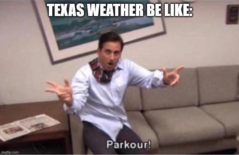 parkour! | TEXAS WEATHER BE LIKE: | image tagged in parkour | made w/ Imgflip meme maker