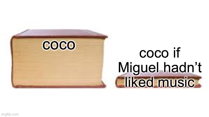 Big book small book | coco; coco if Miguel hadn’t liked music | image tagged in coco | made w/ Imgflip meme maker