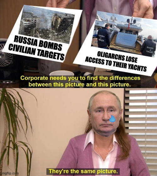 There is no defense, no moral equivalency. Don't buy Putin's lies! | RUSSIA BOMBS CIVILIAN TARGETS; OLIGARCHS LOSE ACCESS TO THEIR YACHTS | image tagged in they are the same picture,sanctions,ukraine,war crimes,russia,putin | made w/ Imgflip meme maker