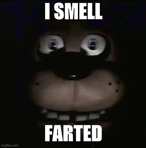 freddy | I SMELL; FARTED | image tagged in freddy | made w/ Imgflip meme maker