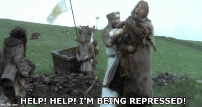 Help! Help! I’m being repressed! | image tagged in help help i m being repressed | made w/ Imgflip meme maker