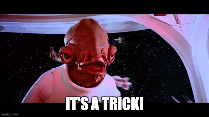 It's a trap  | IT'S A TRICK! | image tagged in it's a trap | made w/ Imgflip meme maker