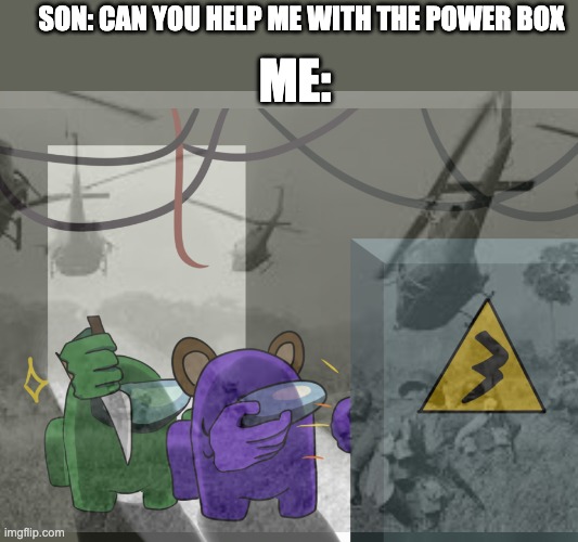 this will be true one day | ME:; SON: CAN YOU HELP ME WITH THE POWER BOX | image tagged in sus,why | made w/ Imgflip meme maker