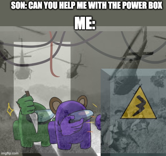 ME:; SON: CAN YOU HELP ME WITH THE POWER BOX | image tagged in why are you reading this,sus | made w/ Imgflip meme maker