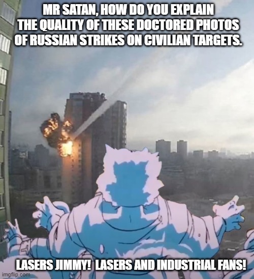 Doctored photos of Russian Attacks | MR SATAN, HOW DO YOU EXPLAIN THE QUALITY OF THESE DOCTORED PHOTOS OF RUSSIAN STRIKES ON CIVILIAN TARGETS. LASERS JIMMY!  LASERS AND INDUSTRIAL FANS! | image tagged in funny memes,tfs | made w/ Imgflip meme maker