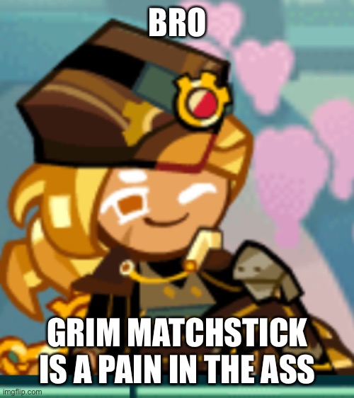 BRO; GRIM MATCHSTICK IS A PAIN IN THE ASS | image tagged in flushed | made w/ Imgflip meme maker