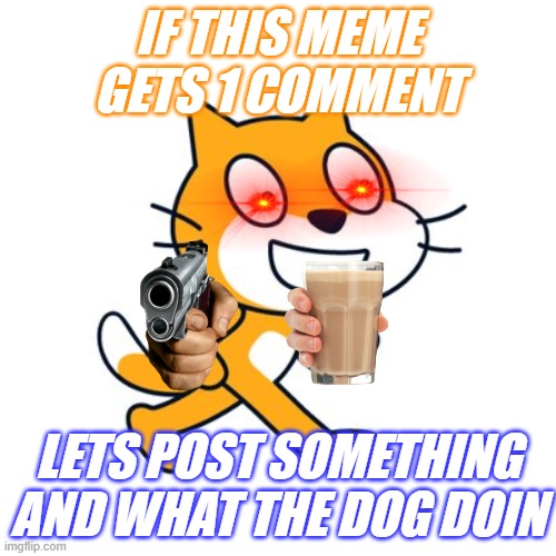 orange cat begging 1 comment | IF THIS MEME GETS 1 COMMENT; LETS POST SOMETHING AND WHAT THE DOG DOIN | image tagged in scratch cat | made w/ Imgflip meme maker