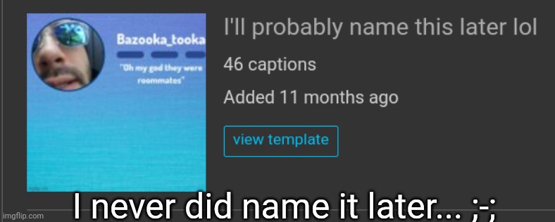 I never did name it later... ;-; | made w/ Imgflip meme maker