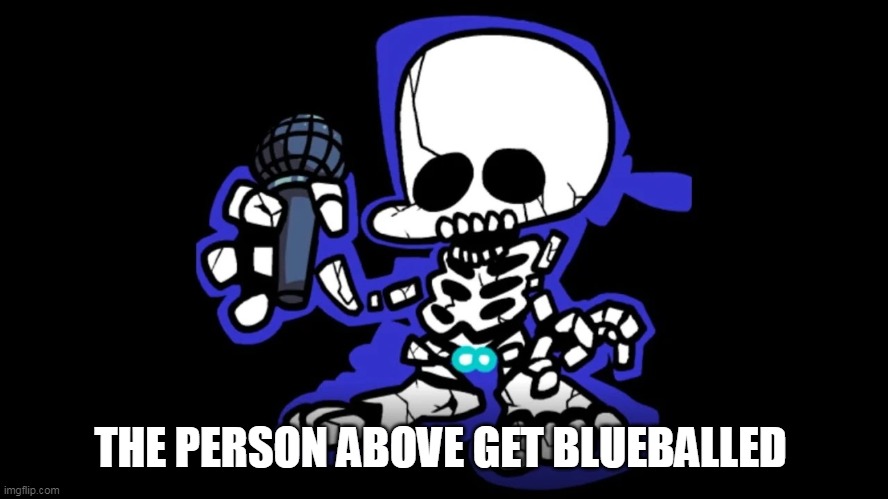 Blue balls | THE PERSON ABOVE GET BLUEBALLED | image tagged in blue balls | made w/ Imgflip meme maker