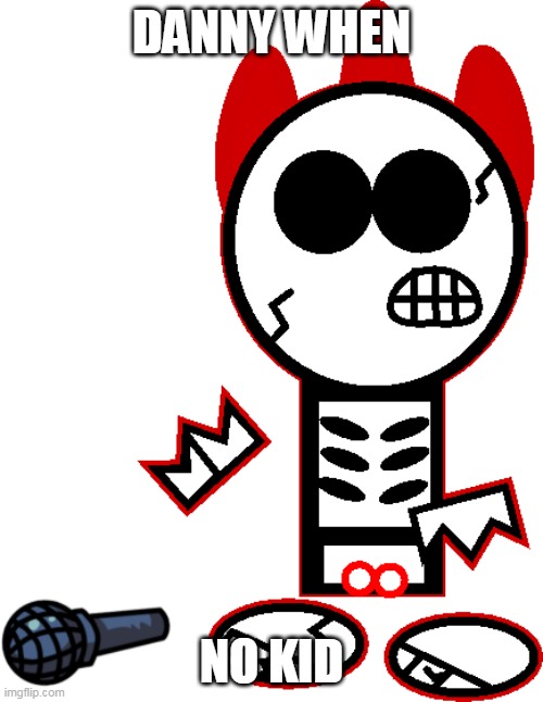 Red Balled Danny the Simpluman | DANNY WHEN; NO KID | image tagged in red balled danny the simpluman | made w/ Imgflip meme maker