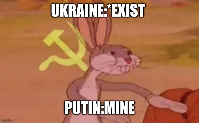 Bugs bunny communist | UKRAINE:*EXIST; PUTIN:MINE | image tagged in bugs bunny communist | made w/ Imgflip meme maker