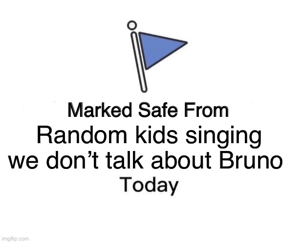 Marked Safe From Meme | Random kids singing we don’t talk about Bruno | image tagged in memes,marked safe from | made w/ Imgflip meme maker