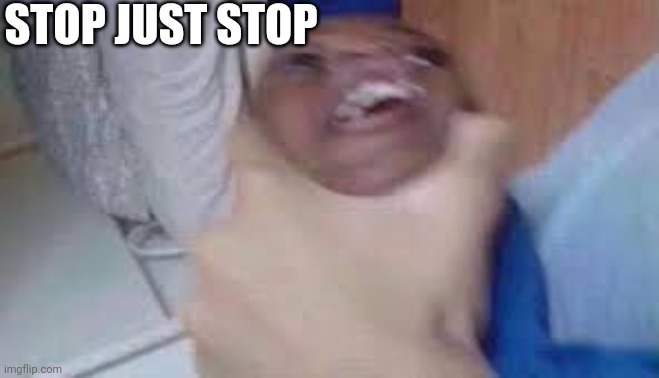 kid getting choked | STOP JUST STOP | image tagged in kid getting choked | made w/ Imgflip meme maker