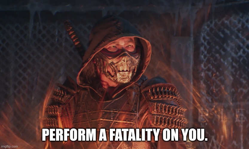 mine | PERFORM A FATALITY ON YOU. | image tagged in mine | made w/ Imgflip meme maker