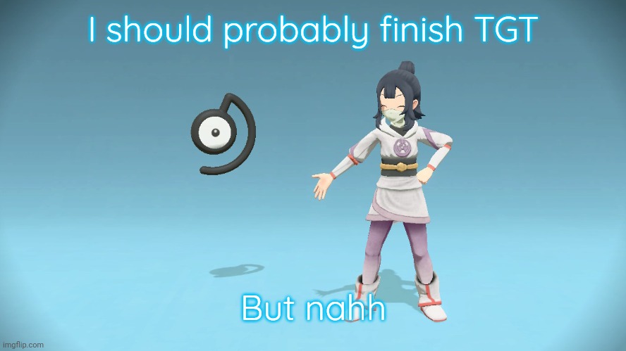 Sunshine and Unown | I should probably finish TGT; But nahh | image tagged in sunshine and unown | made w/ Imgflip meme maker