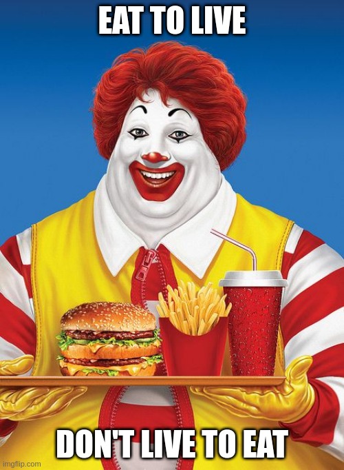 Eat to Live | EAT TO LIVE; DON'T LIVE TO EAT | image tagged in fat ronald mcdonald | made w/ Imgflip meme maker