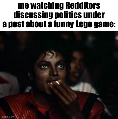 Only in Reddit | me watching Redditors discussing politics under a post about a funny Lego game: | made w/ Imgflip meme maker