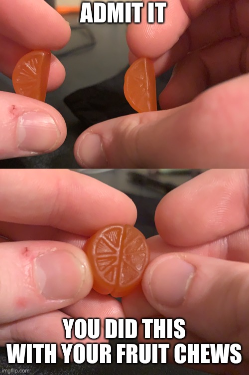 ADMIT IT; YOU DID THIS WITH YOUR FRUIT CHEWS | made w/ Imgflip meme maker