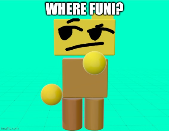 Rondu is thinkin' | WHERE FUNI? | image tagged in rondu is thinkin' | made w/ Imgflip meme maker