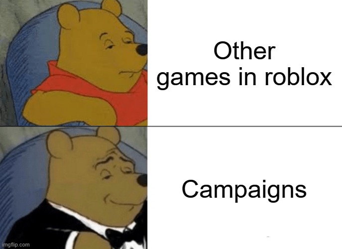 Tuxedo Winnie The Pooh Meme | Other games in roblox; Campaigns | image tagged in memes,tuxedo winnie the pooh | made w/ Imgflip meme maker