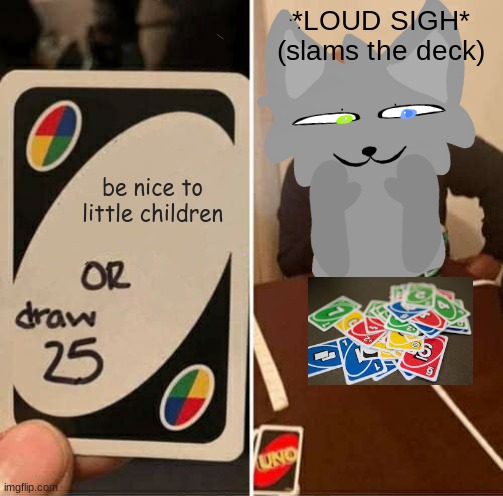 i dont like little children | *LOUD SIGH* (slams the deck); be nice to little children | image tagged in lol so funny,furry | made w/ Imgflip meme maker