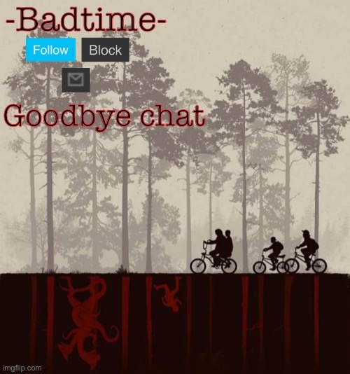 Badtime’s upside down | Goodbye chat | image tagged in badtime s upside down | made w/ Imgflip meme maker