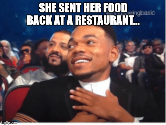 True Love | SHE SENT HER FOOD BACK AT A RESTAURANT... | image tagged in true love,be still my heart | made w/ Imgflip meme maker