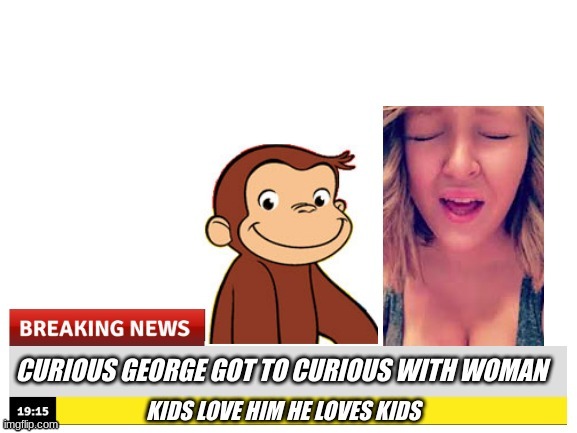 George no  D : | image tagged in curious george,dark humor,fake news | made w/ Imgflip meme maker