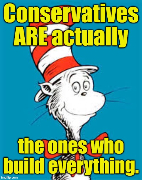 obiden - Shat in the Hat | Conservatives ARE actually the ones who build everything. | image tagged in obiden - shat in the hat | made w/ Imgflip meme maker