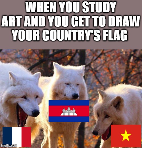 Laughing dogs with pissed dog |  WHEN YOU STUDY ART AND YOU GET TO DRAW YOUR COUNTRY'S FLAG | image tagged in laughing dogs with pissed dog | made w/ Imgflip meme maker