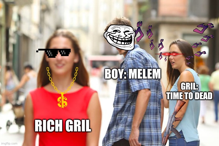 Distracted Boyfriend | BOY: MELEM; GRIL: TIME TO DEAD; RICH GRIL | image tagged in memes,distracted boyfriend | made w/ Imgflip meme maker