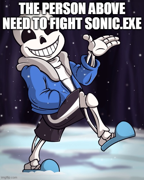 The Person Above me | THE PERSON ABOVE NEED TO FIGHT SONIC.EXE | image tagged in the person above me | made w/ Imgflip meme maker