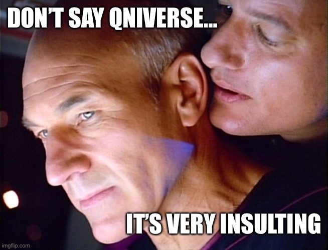 Don’t say Qniverse… | DON’T SAY QNIVERSE…; IT’S VERY INSULTING | image tagged in picard q whisper | made w/ Imgflip meme maker