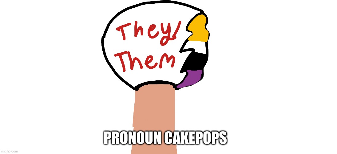 good idea or.... | PRONOUN CAKEPOPS | made w/ Imgflip meme maker