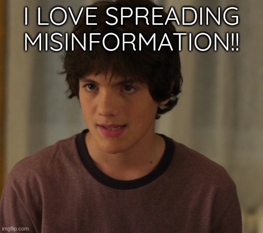 current mood | I LOVE SPREADING MISINFORMATION!! | image tagged in current mood | made w/ Imgflip meme maker