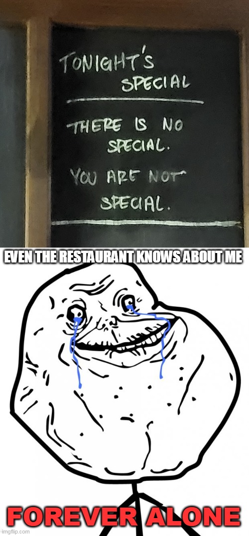 EVEN THE RESTAURANT KNOWS ABOUT ME; FOREVER ALONE | image tagged in forever alone,meme,memes,signs | made w/ Imgflip meme maker