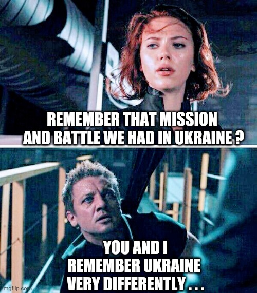 Remember the Avengers? | REMEMBER THAT MISSION
 AND BATTLE WE HAD IN UKRAINE ? YOU AND I
REMEMBER UKRAINE 
VERY DIFFERENTLY . . . | image tagged in russia,putin,president,gas,oil,joe biden | made w/ Imgflip meme maker