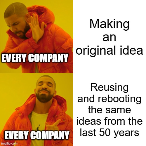 why are big companies so greedy? | Making an original idea; EVERY COMPANY; Reusing and rebooting the same ideas from the last 50 years; EVERY COMPANY | image tagged in memes,drake hotline bling | made w/ Imgflip meme maker