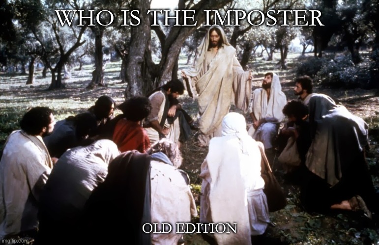 FAMILY FRIENDLY | WHO IS THE IMPOSTER; OLD EDITION | image tagged in jesus of nazareth with disciples,safety first | made w/ Imgflip meme maker