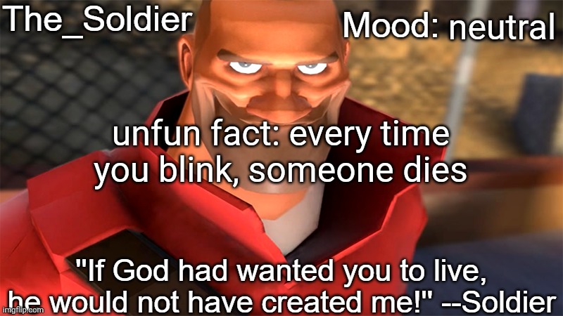 The_Soldier temp | neutral; unfun fact: every time you blink, someone dies | image tagged in the_soldier temp | made w/ Imgflip meme maker