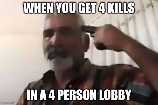 4 Kills | WHEN YOU GET 4 KILLS; IN A 4 PERSON LOBBY | image tagged in video games,suicide | made w/ Imgflip meme maker